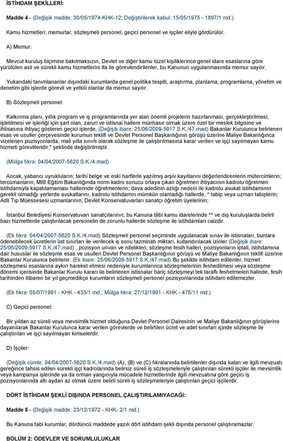 A) Memur: Mevcut kuruluş biçimine bakılmaksızın, Devlet ve diğer kamu tüzel kişiliklerince genel idare esaslarına göre yürütülen asli ve sürekli kamu hizmetlerini ifa ile görevlendirilenler, bu