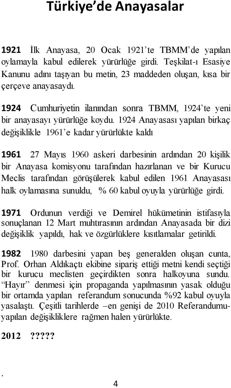 1924 Anayasası yapılan birkaç değişiklikle 1961 e kadar yürürlükte kaldı 1961 27 Mayıs 1960 askeri darbesinin ardından 20 kişilik bir Anayasa komisyonu tarafından hazırlanan ve bir Kurucu Meclis