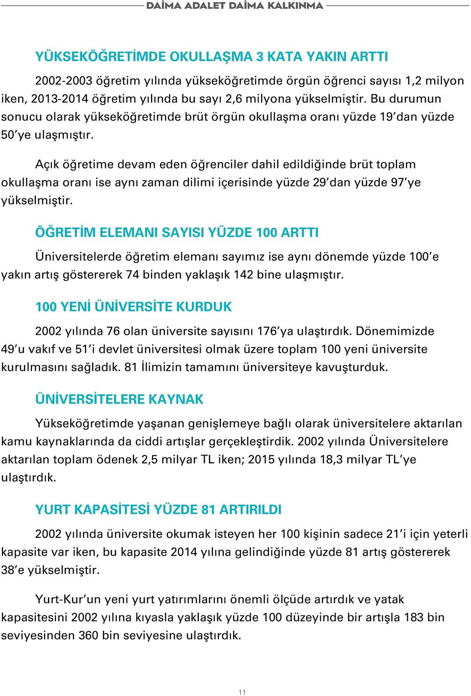 Açık öğretime devam eden öğrenciler dahil edildiğinde brüt toplam okullaşma oranı ise aynı zaman dilimi içerisinde yüzde 29 dan yüzde 97 ye yükselmiştir.