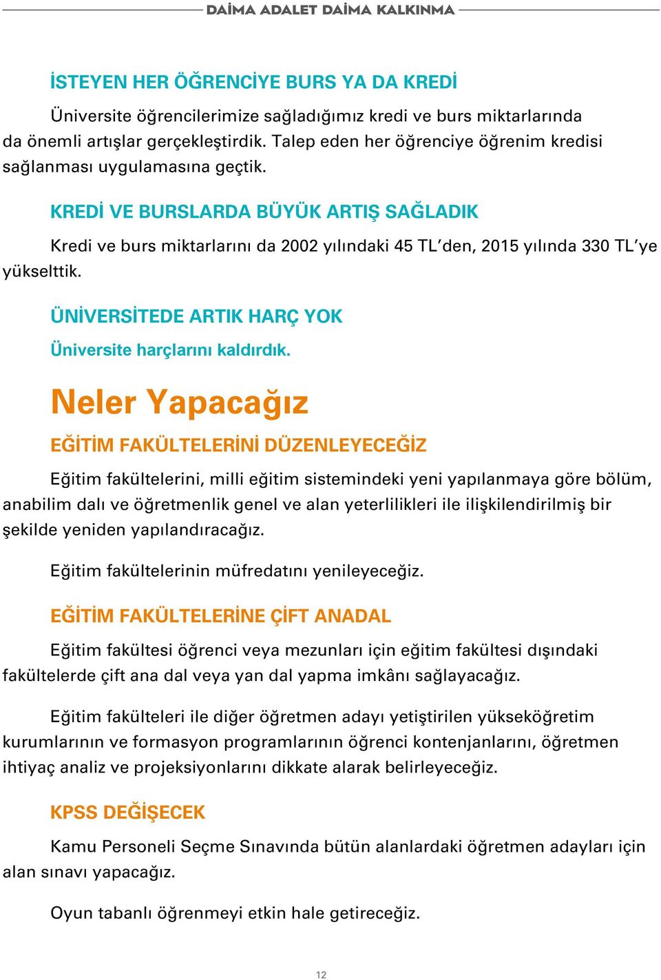 KREDİ VE BURSLARDA BÜYÜK ARTIŞ SAĞLADIK Kredi ve burs miktarlarını da 2002 yılındaki 45 TL den, 2015 yılında 330 TL ye yükselttik. ÜNİVERSİTEDE ARTIK HARÇ YOK Üniversite harçlarını kaldırdık.