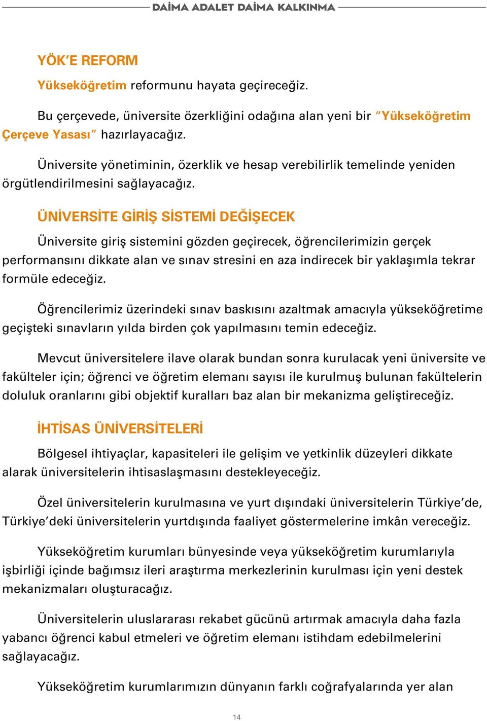 ÜNİVERSİTE GİRİŞ SİSTEMİ DEĞİŞECEK Üniversite giriş sistemini gözden geçirecek, öğrencilerimizin gerçek performansını dikkate alan ve sınav stresini en aza indirecek bir yaklaşımla tekrar formüle