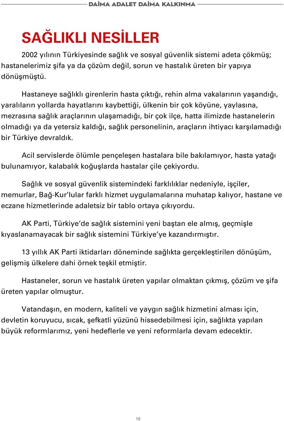 ulaşamadığı, bir çok ilçe, hatta ilimizde hastanelerin olmadığı ya da yetersiz kaldığı, sağlık personelinin, araçların ihtiyacı karşılamadığı bir Türkiye devraldık.