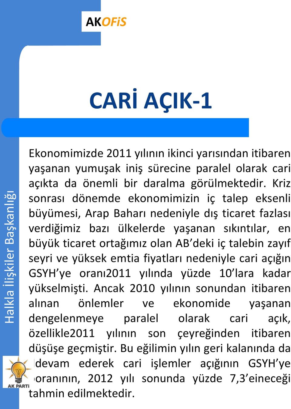 zayıf seyri ve yüksek emtia fiyatları nedeniyle cari açığın GSYH ye oranı2011 yılında yüzde 10 lara kadar yükselmişti.