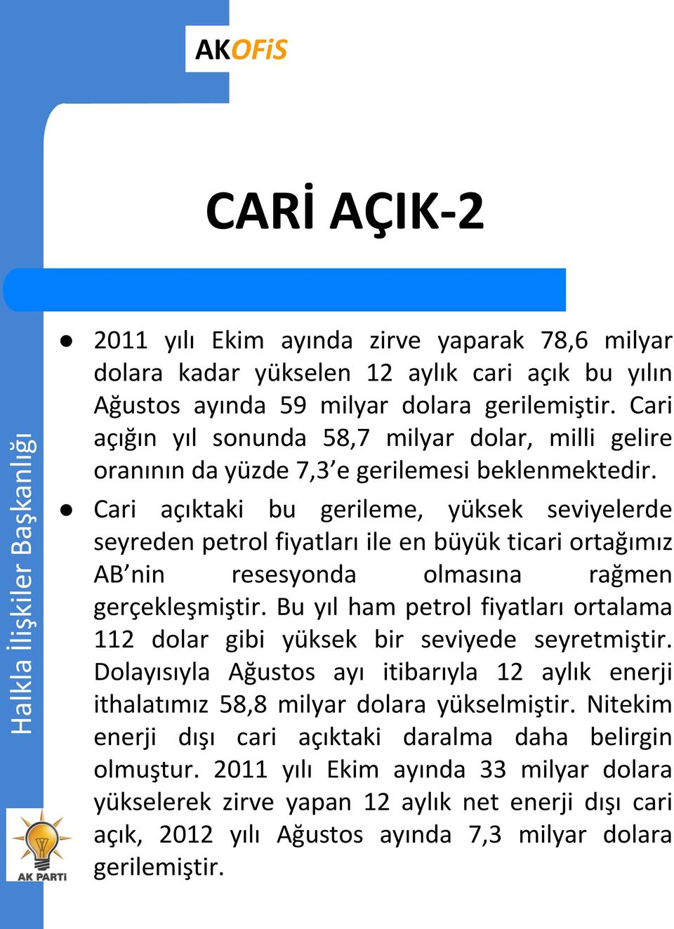 Cari açıktaki bu gerileme, yüksek seviyelerde seyreden petrol fiyatları ile en büyük ticari ortağımız AB nin resesyonda olmasına rağmen gerçekleşmiştir.