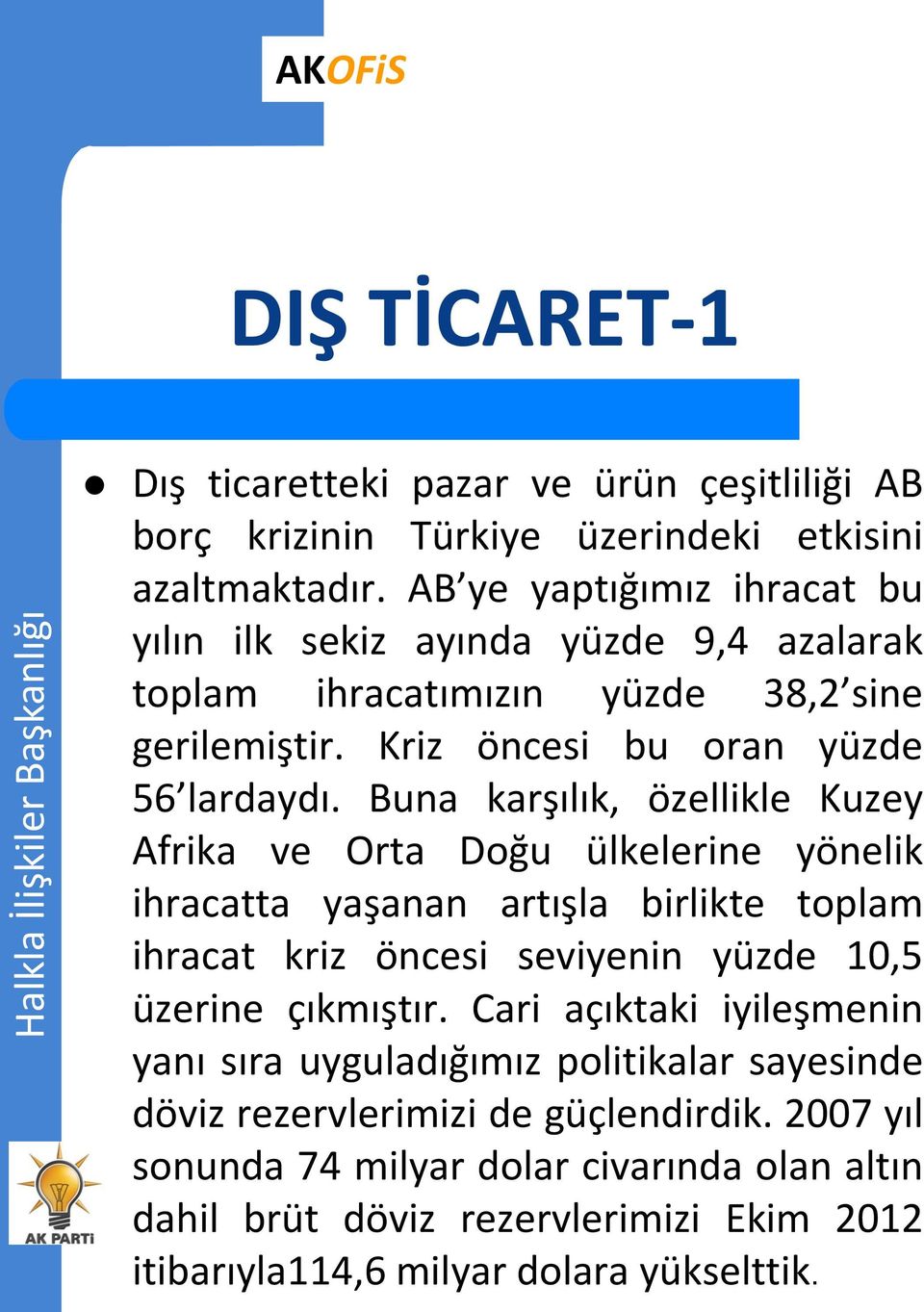 Buna karşılık, özellikle Kuzey Afrika ve Orta Doğu ülkelerine yönelik ihracatta yaşanan artışla birlikte toplam ihracat kriz öncesi seviyenin yüzde 10,5 üzerine çıkmıştır.