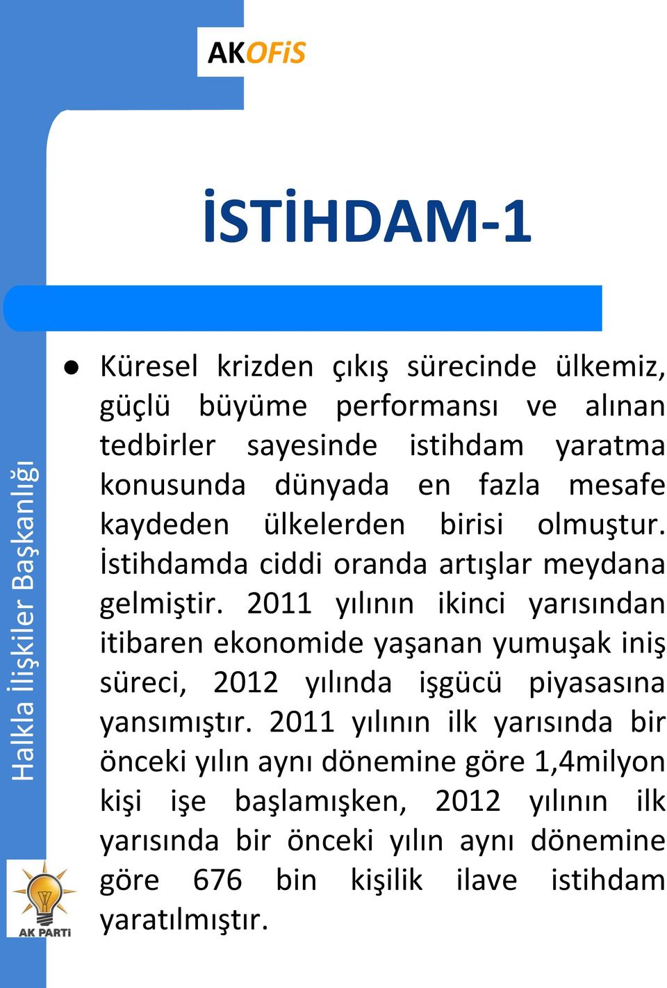 2011 yılının ikinci yarısından itibaren ekonomide yaşanan yumuşak iniş süreci, 2012 yılında işgücü piyasasına yansımıştır.