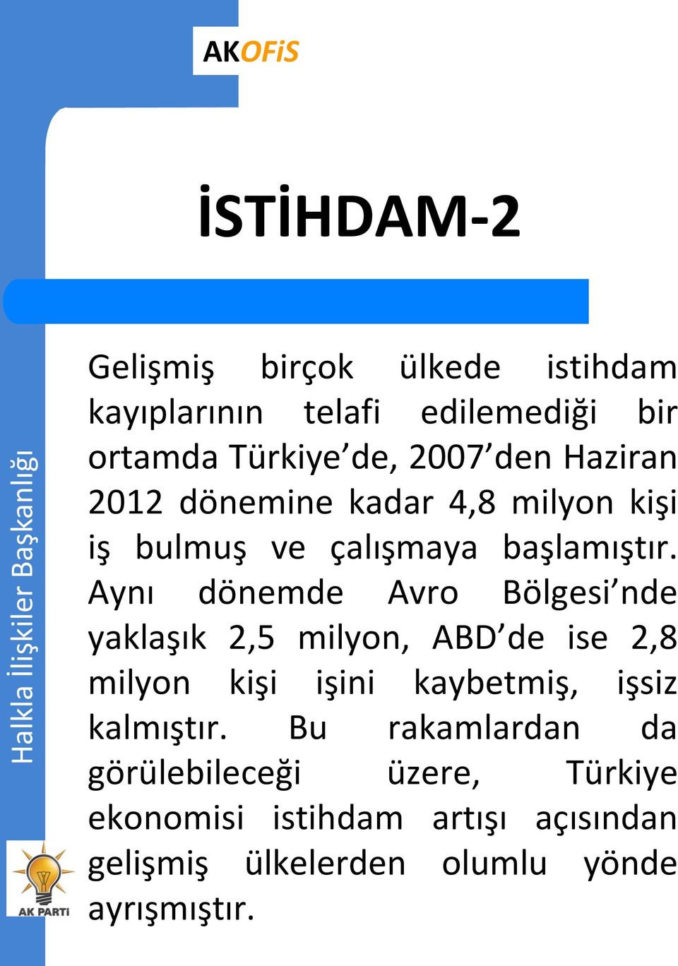 Aynı dönemde Avro Bölgesi nde yaklaşık 2,5 milyon, ABD de ise 2,8 milyon kişi işini kaybetmiş, işsiz