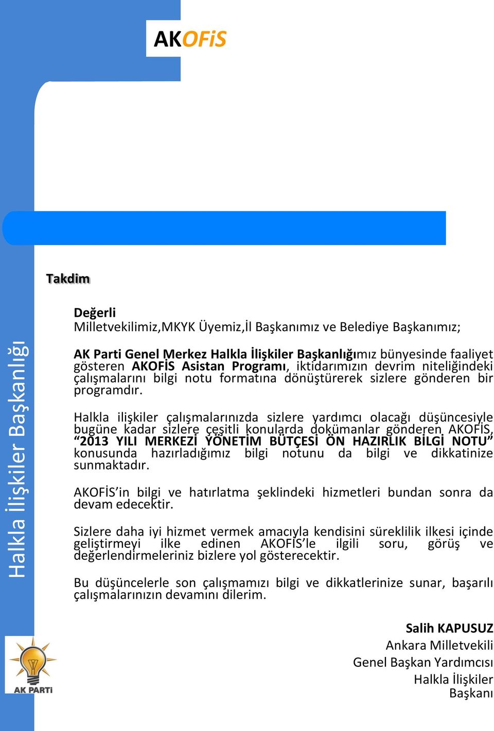 Halkla ilişkiler çalışmalarınızda sizlere yardımcı olacağı düşüncesiyle bugüne kadar sizlere çeşitli konularda dokümanlar gönderen AKOFİS, 2013 YILI MERKEZİ YÖNETİM BÜTÇESİ ÖN HAZIRLIK BİLGİ NOTU