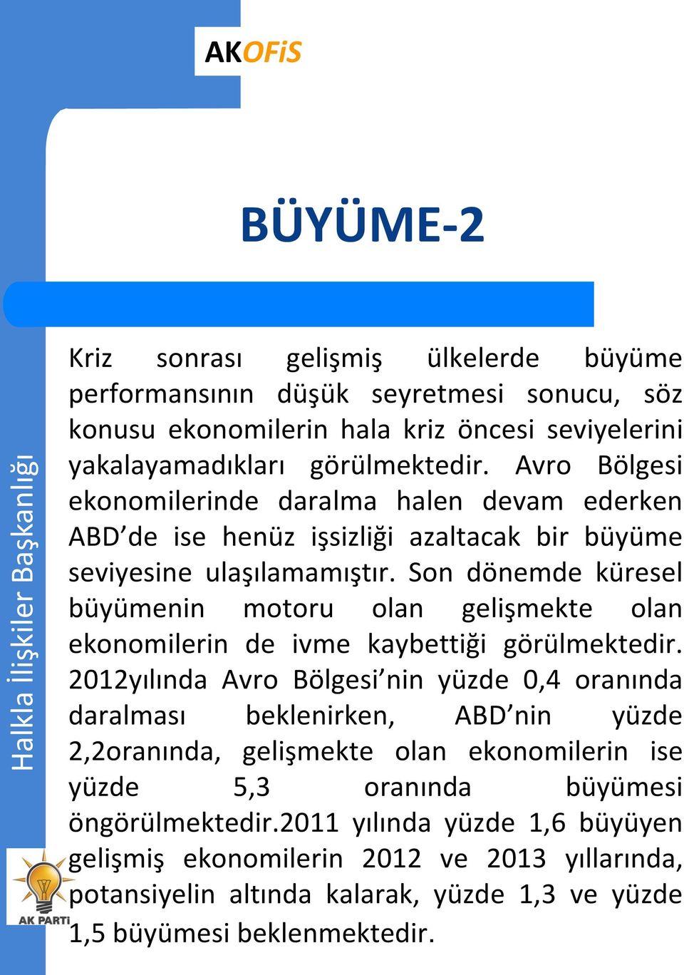 Son dönemde küresel büyümenin motoru olan gelişmekte olan ekonomilerin de ivme kaybettiği görülmektedir.