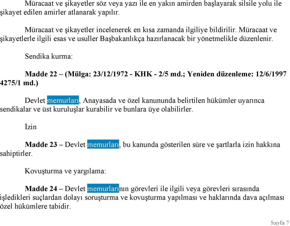 ; Yeniden düzenleme: 12/6/1997 4275/1 md.) Devlet memurları, Anayasada ve özel kanununda belirtilen hükümler uyarınca sendikalar ve üst kuruluşlar kurabilir ve bunlara üye olabilirler.