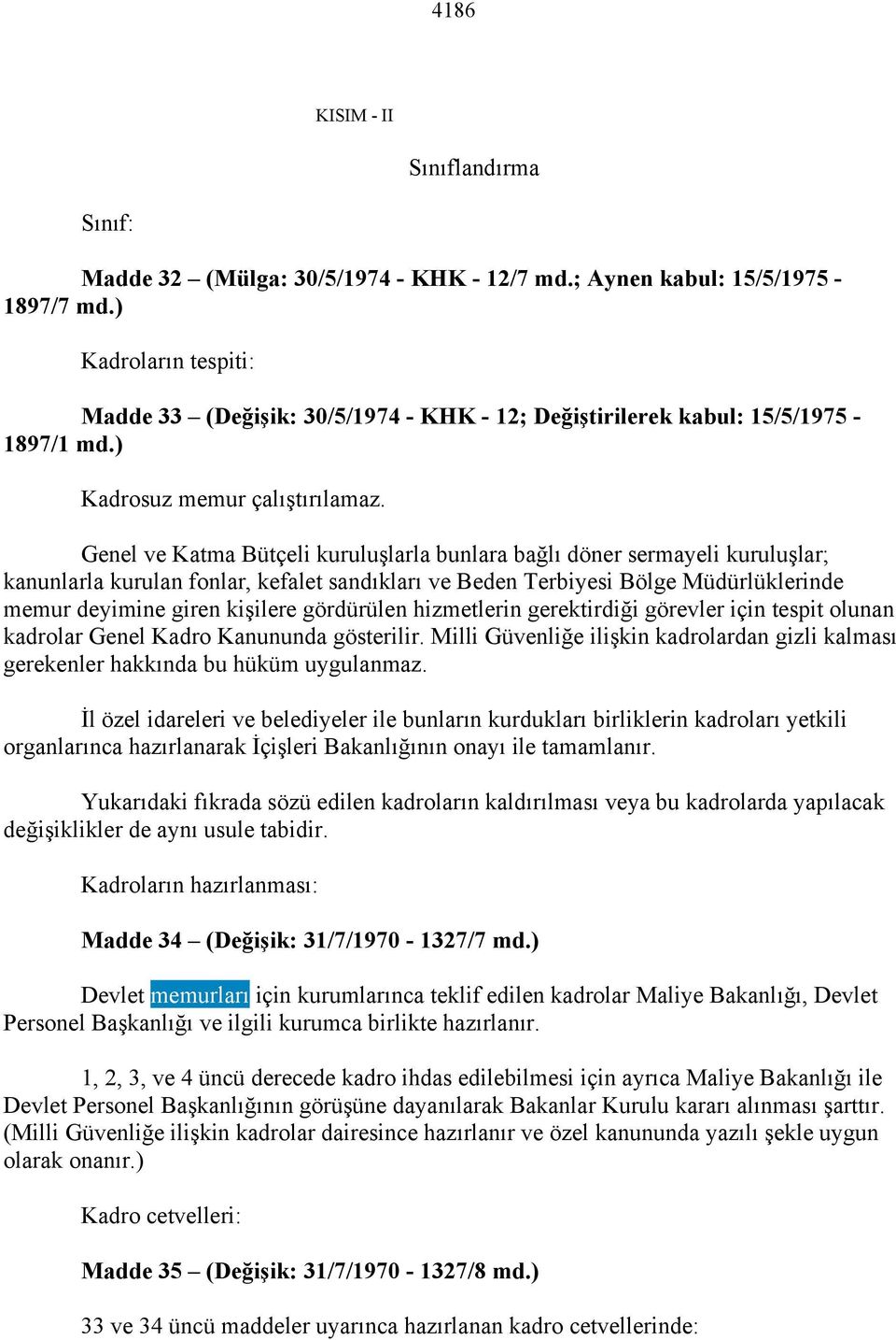 Genel ve Katma Bütçeli kuruluşlarla bunlara bağlı döner sermayeli kuruluşlar; kanunlarla kurulan fonlar, kefalet sandıkları ve Beden Terbiyesi Bölge Müdürlüklerinde memur deyimine giren kişilere