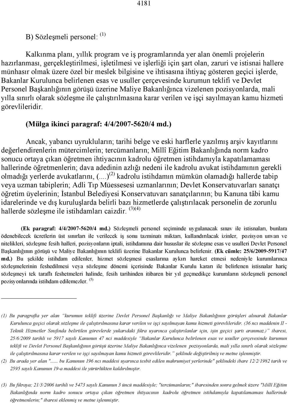 Personel Başkanlığının görüşü üzerine Maliye Bakanlığınca vizelenen pozisyonlarda, mali yılla sınırlı olarak sözleşme ile çalıştırılmasına karar verilen ve işçi sayılmayan kamu hizmeti görevlileridir.