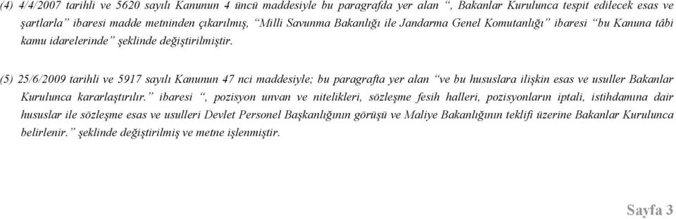 (5) 25/6/2009 tarihli ve 5917 sayılı Kanunun 47 nci maddesiyle; bu paragrafta yer alan ve bu hususlara ilişkin esas ve usuller Bakanlar Kurulunca kararlaştırılır.