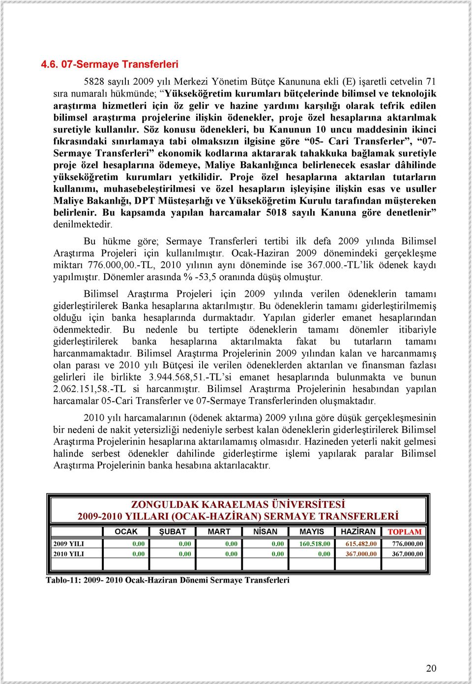 Söz konusu ödenekleri, bu Kanunun 10 uncu maddesinin ikinci fıkrasındaki sınırlamaya tabi olmaksızın ilgisine göre 05- Cari Transferler, 07- Sermaye Transferleri ekonomik kodlarına aktararak