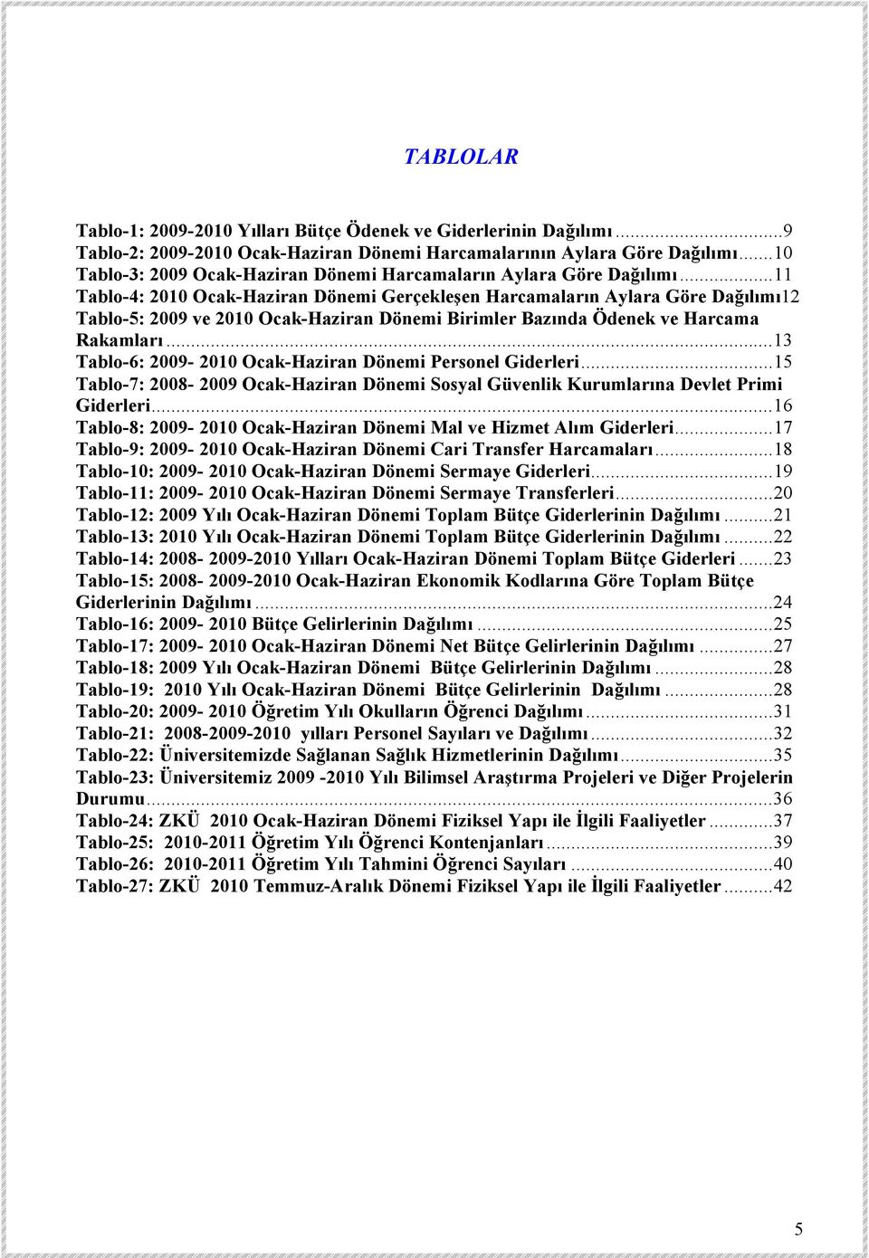 ..11 Tablo-4: 2010 Ocak-Haziran Dönemi Gerçekleşen Harcamaların Aylara Göre Dağılımı12 Tablo-5: 2009 ve 2010 Ocak-Haziran Dönemi Birimler Bazında Ödenek ve Harcama Rakamları.