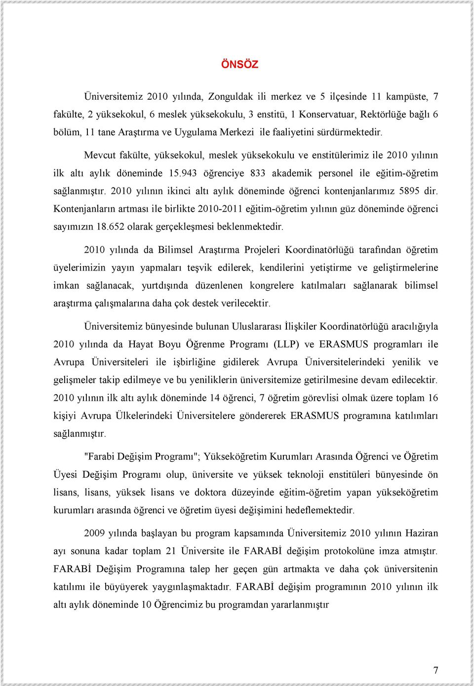 943 öğrenciye 833 akademik personel ile eğitim-öğretim sağlanmıştır. 2010 yılının ikinci altı aylık döneminde öğrenci kontenjanlarımız 5895 dir.