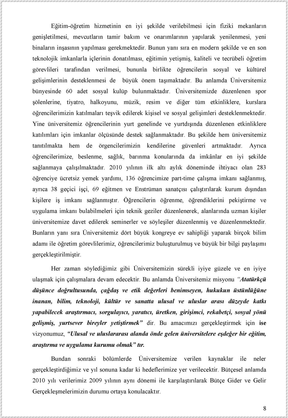 Bunun yanı sıra en modern şekilde ve en son teknolojik imkanlarla içlerinin donatılması, eğitimin yetişmiş, kaliteli ve tecrübeli öğretim görevlileri tarafından verilmesi, bununla birlikte