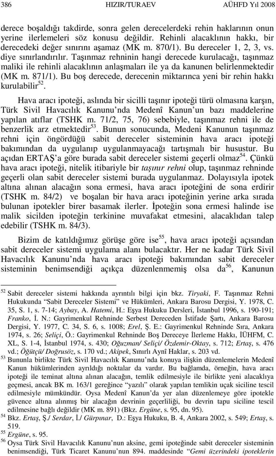 Taşınmaz rehninin hangi derecede kurulacağı, taşınmaz maliki ile rehinli alacaklının anlaşmaları ile ya da kanunen belirlenmektedir (MK m. 871/1).