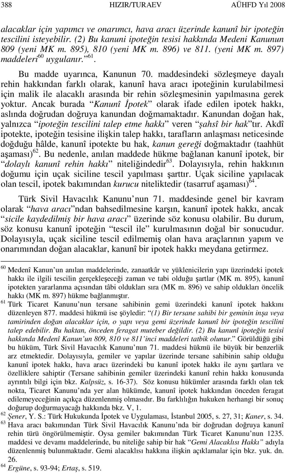 maddesindeki sözleşmeye dayalı rehin hakkından farklı olarak, kanunî hava aracı ipoteğinin kurulabilmesi için malik ile alacaklı arasında bir rehin sözleşmesinin yapılmasına gerek yoktur.