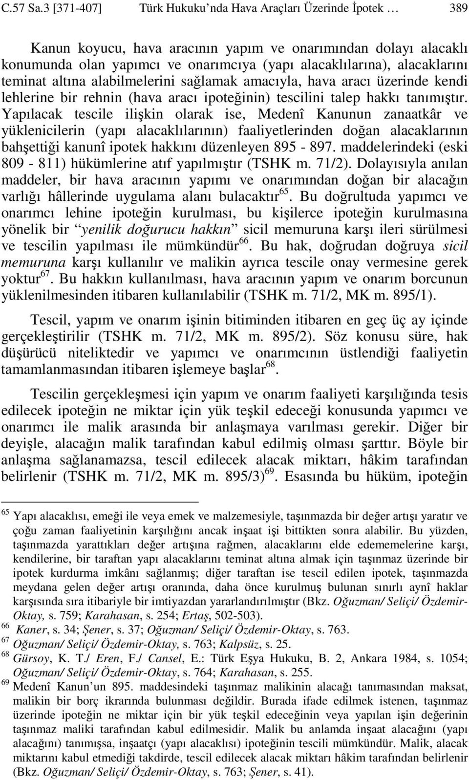 teminat altına alabilmelerini sağlamak amacıyla, hava aracı üzerinde kendi lehlerine bir rehnin (hava aracı ipoteğinin) tescilini talep hakkı tanımıştır.