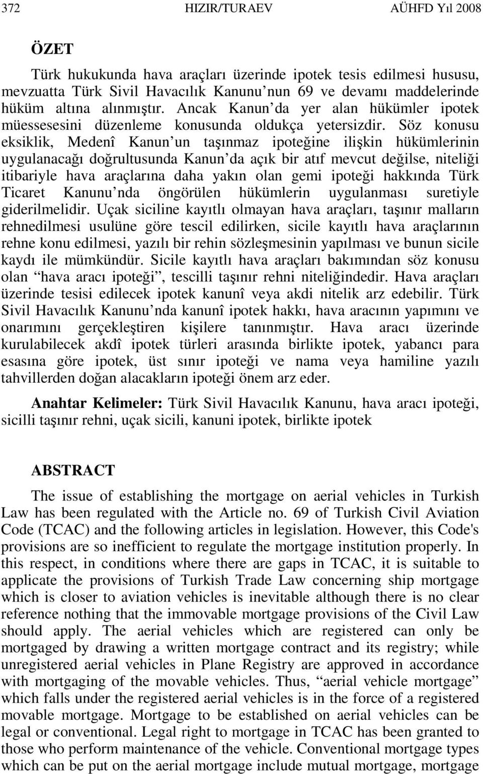 Söz konusu eksiklik, Medenî Kanun un taşınmaz ipoteğine ilişkin hükümlerinin uygulanacağı doğrultusunda Kanun da açık bir atıf mevcut değilse, niteliği itibariyle hava araçlarına daha yakın olan gemi