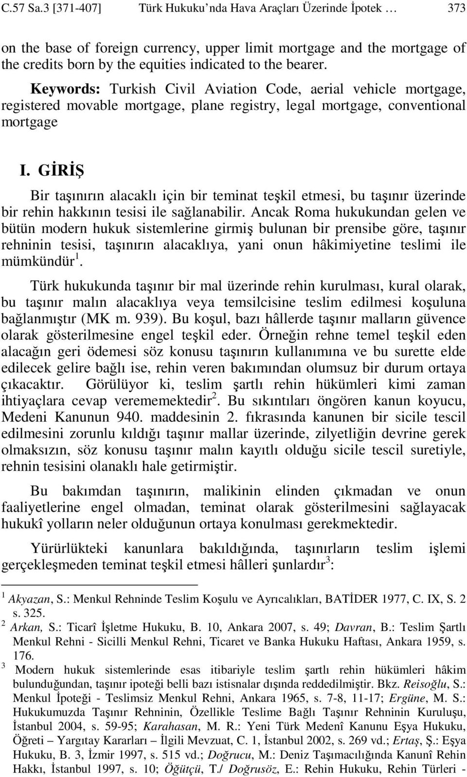 Keywords: Turkish Civil Aviation Code, aerial vehicle mortgage, registered movable mortgage, plane registry, legal mortgage, conventional mortgage I.