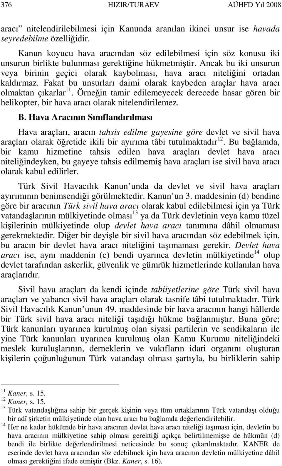 Ancak bu iki unsurun veya birinin geçici olarak kaybolması, hava aracı niteliğini ortadan kaldırmaz. Fakat bu unsurları daimi olarak kaybeden araçlar hava aracı olmaktan çıkarlar 11.