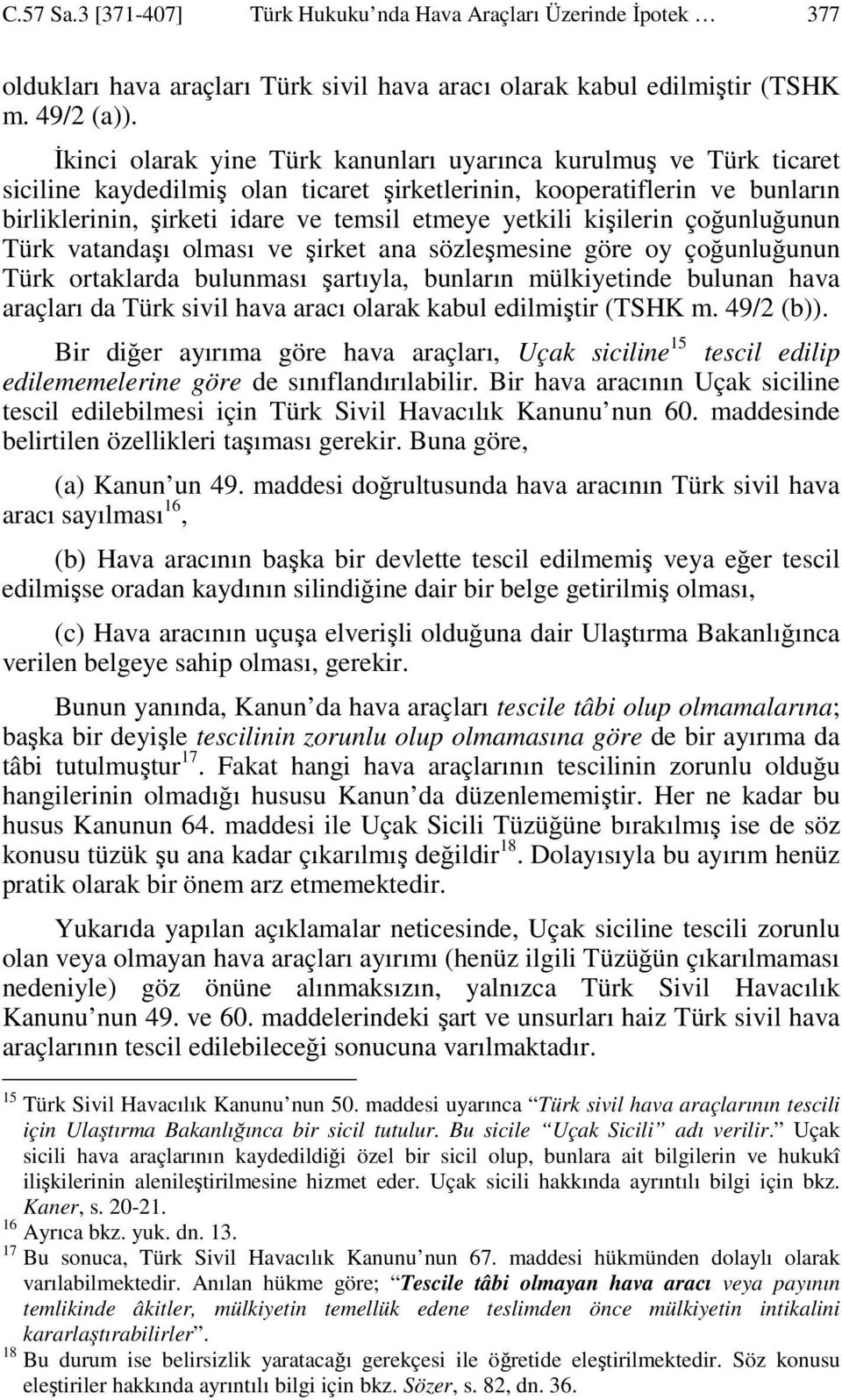 kişilerin çoğunluğunun Türk vatandaşı olması ve şirket ana sözleşmesine göre oy çoğunluğunun Türk ortaklarda bulunması şartıyla, bunların mülkiyetinde bulunan hava araçları da Türk sivil hava aracı