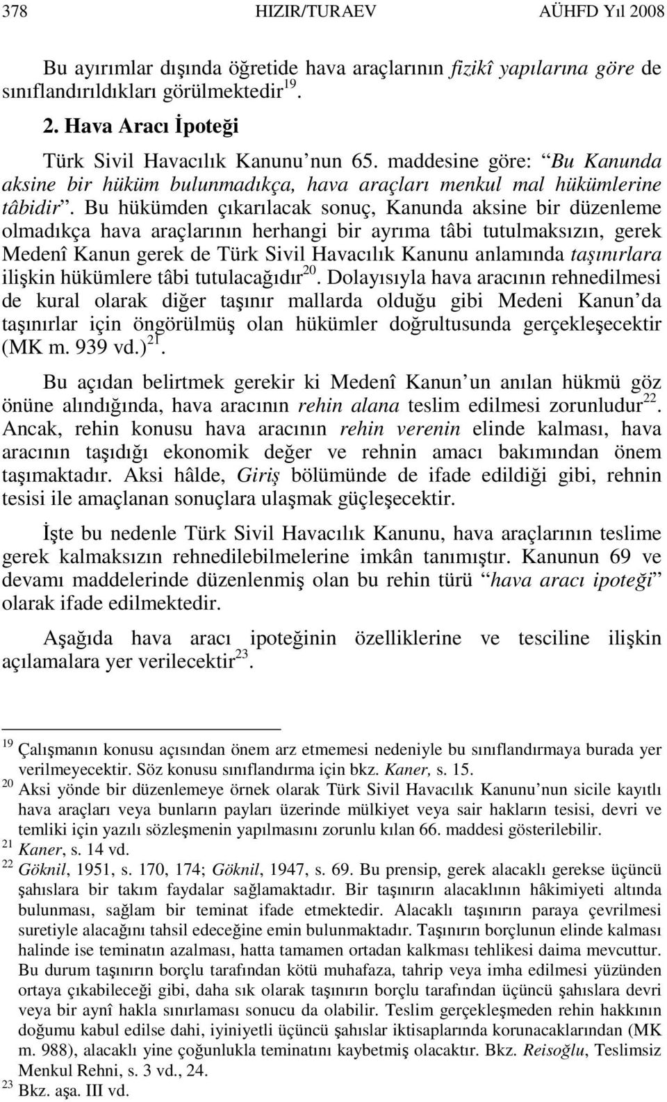 Bu hükümden çıkarılacak sonuç, Kanunda aksine bir düzenleme olmadıkça hava araçlarının herhangi bir ayrıma tâbi tutulmaksızın, gerek Medenî Kanun gerek de Türk Sivil Havacılık Kanunu anlamında