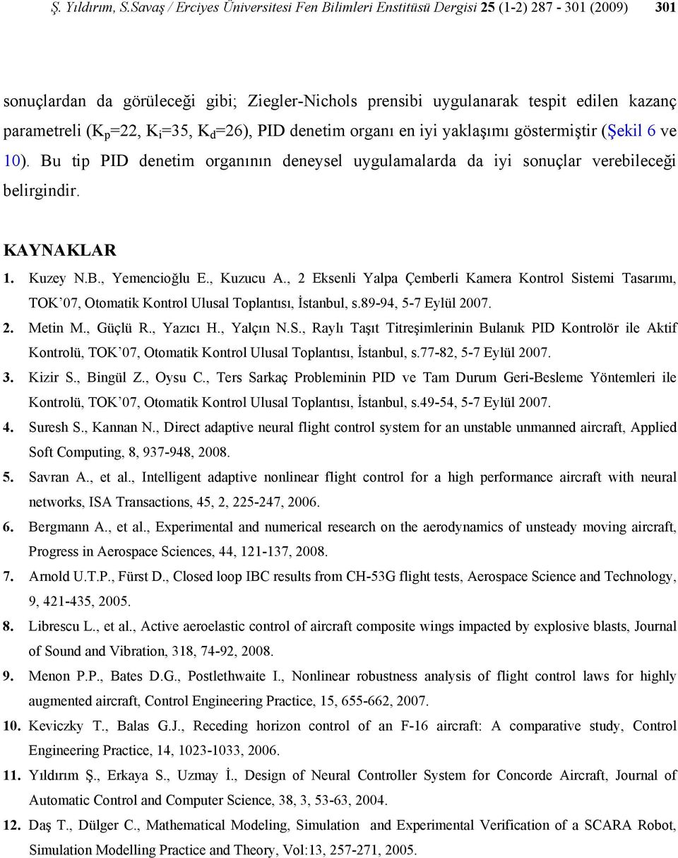 =22, K i =35, K d =26), PID denetim organı en iyi yaklaşımı göstermiştir (Şekil 6 ve 10). Bu tip PID denetim organının deneysel uygulamalarda da iyi sonuçlar verebileceği belirgindir. KAYNAKLAR 1.