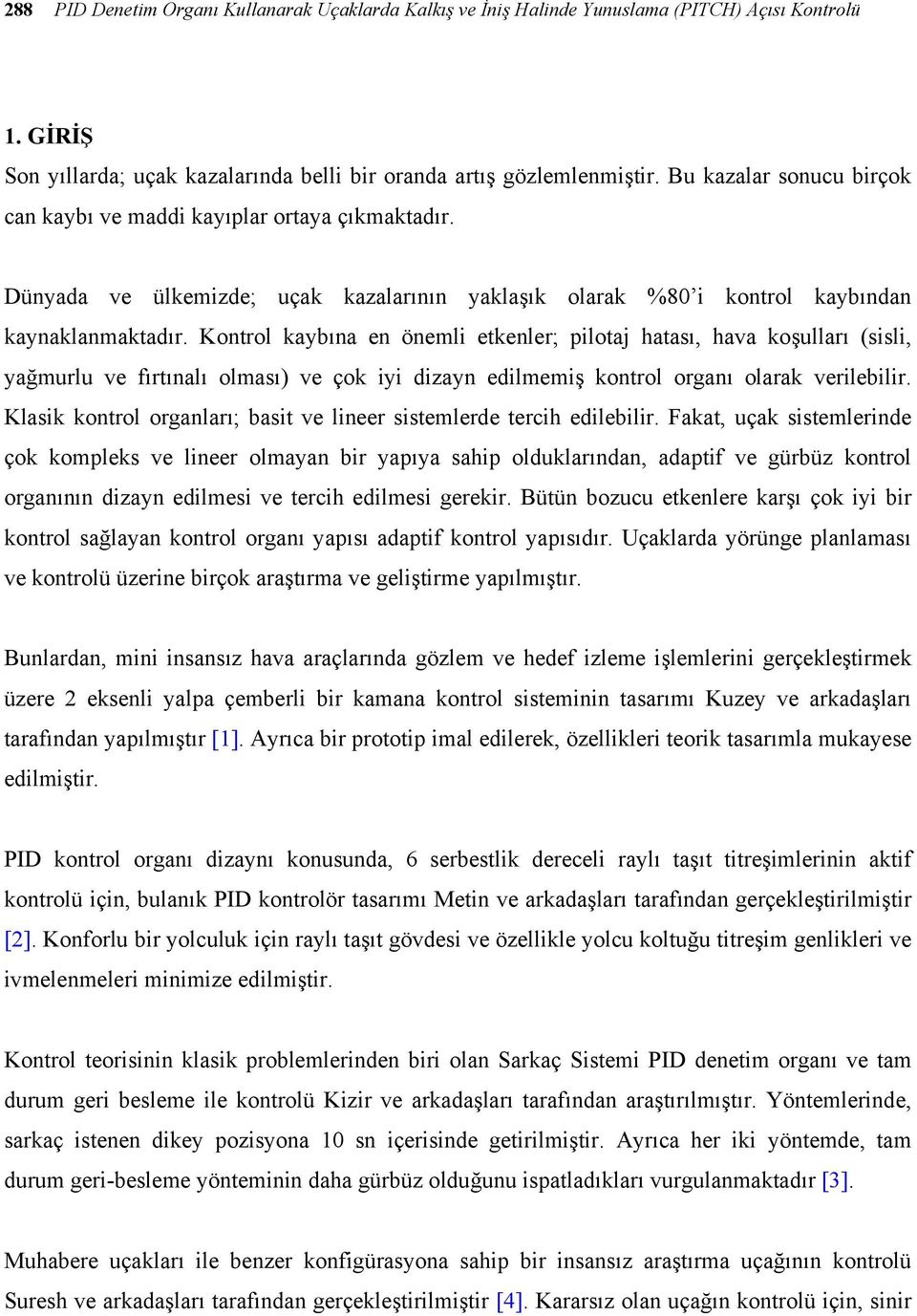 Kontrol kaybına en önemli etkenler; pilotaj hatası, hava koşulları (sisli, yağmurlu ve fırtınalı olması) ve çok iyi dizayn edilmemiş kontrol organı olarak verilebilir.