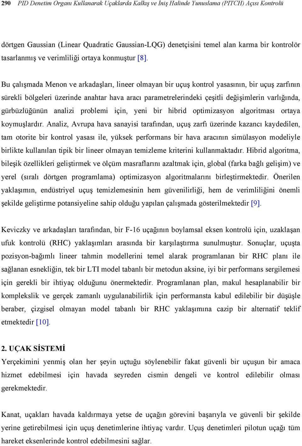 Bu çalışmada Menon ve arkadaşları, lineer olmayan bir uçuş kontrol yasasının, bir uçuş zarfının sürekli bölgeleri üzerinde anahtar hava aracı parametrelerindeki çeşitli değişimlerin varlığında,