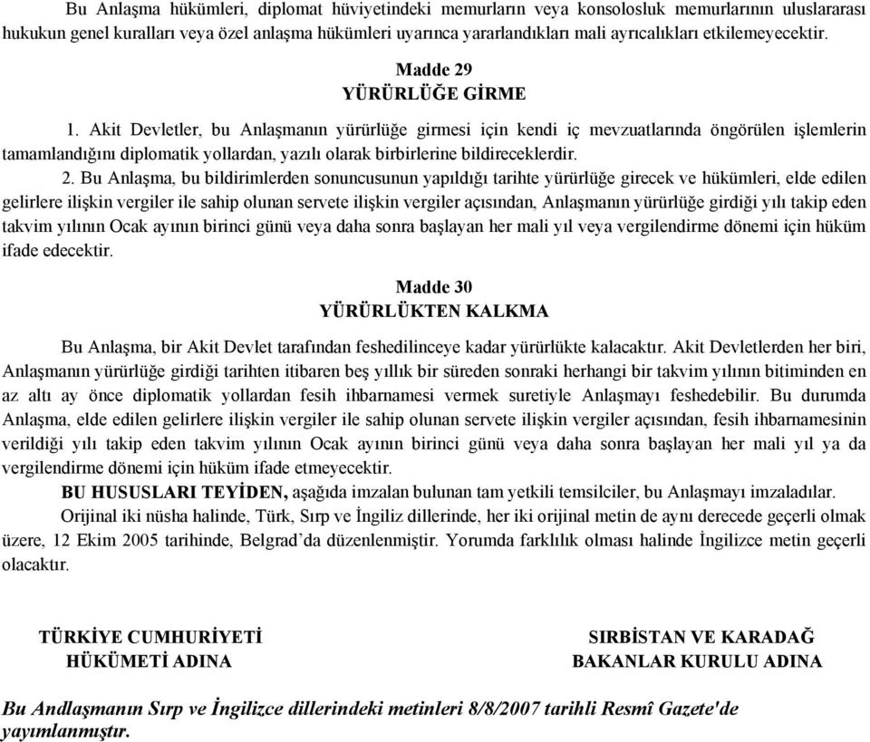 Akit Devletler, bu Anlaşmanın yürürlüğe girmesi için kendi iç mevzuatlarında öngörülen işlemlerin tamamlandığını diplomatik yollardan, yazılı olarak birbirlerine bildireceklerdir. 2.