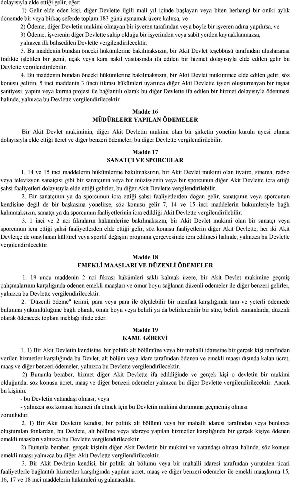 sabit yerden kaynaklanmazsa, yalnızca ilk bahsedilen Devlette vergilendirilecektir. 3.