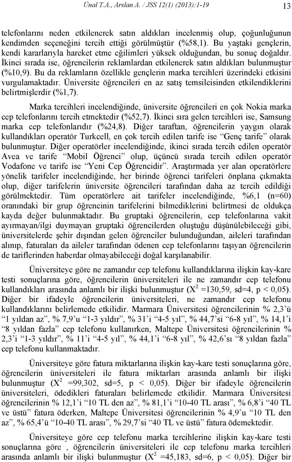 Bu da reklamların özellikle gençlerin marka tercihleri üzerindeki etkisini vurgulamaktadır. Üniversite öğrencileri en az satış temsilcisinden etkilendiklerini belirtmişlerdir (%1,7).