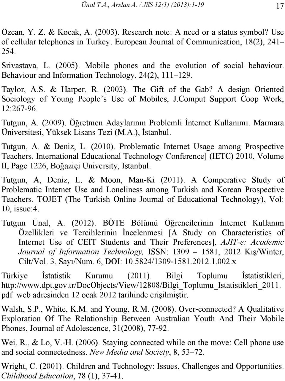 (2003). The Gift of the Gab? A design Oriented Sociology of Young People s Use of Mobiles, J.Comput Support Coop Work, 12:267-96. Tutgun, A. (2009). Öğretmen Adaylarının Problemli İnternet Kullanımı.