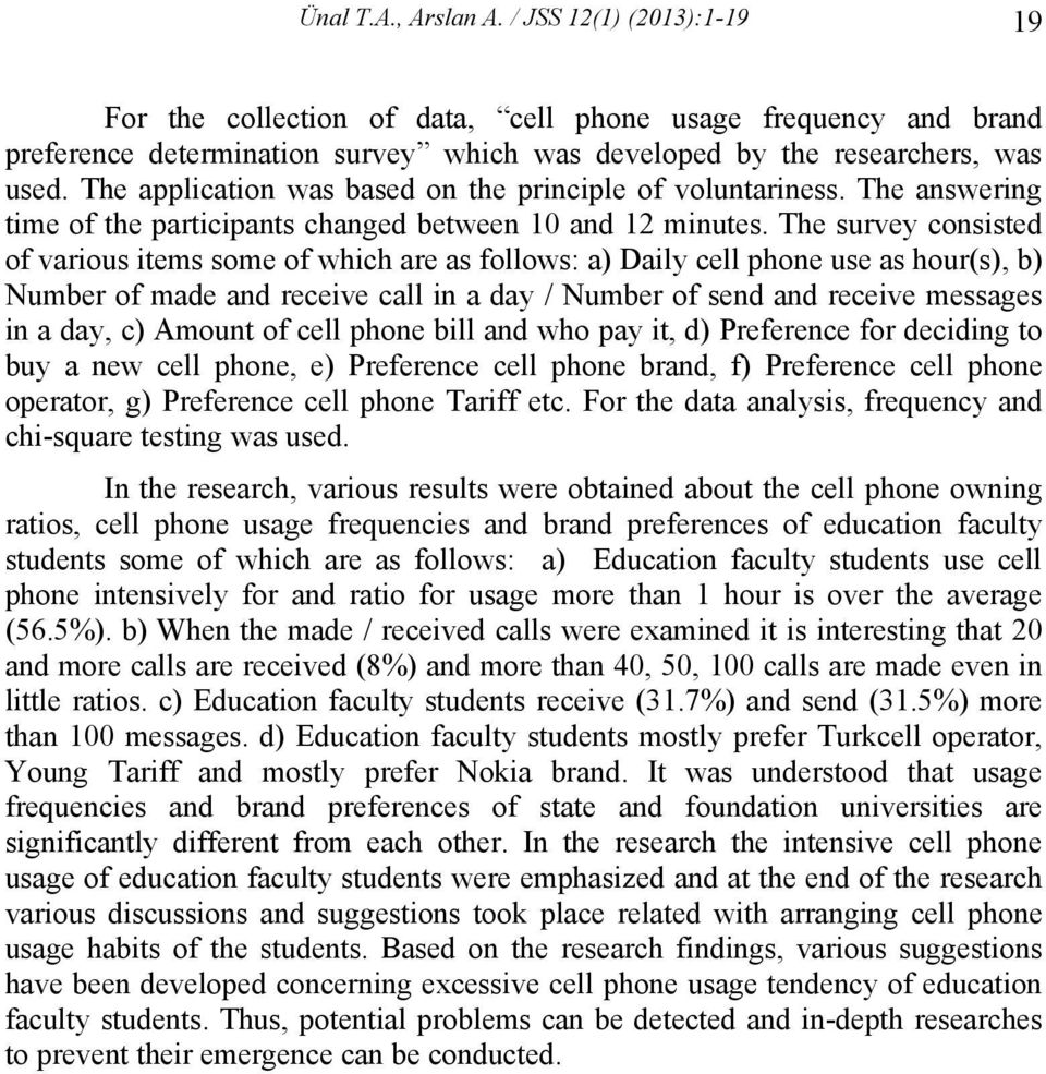 The survey consisted of various items some of which are as follows: a) Daily cell phone use as hour(s), b) Number of made and receive call in a day / Number of send and receive messages in a day, c)