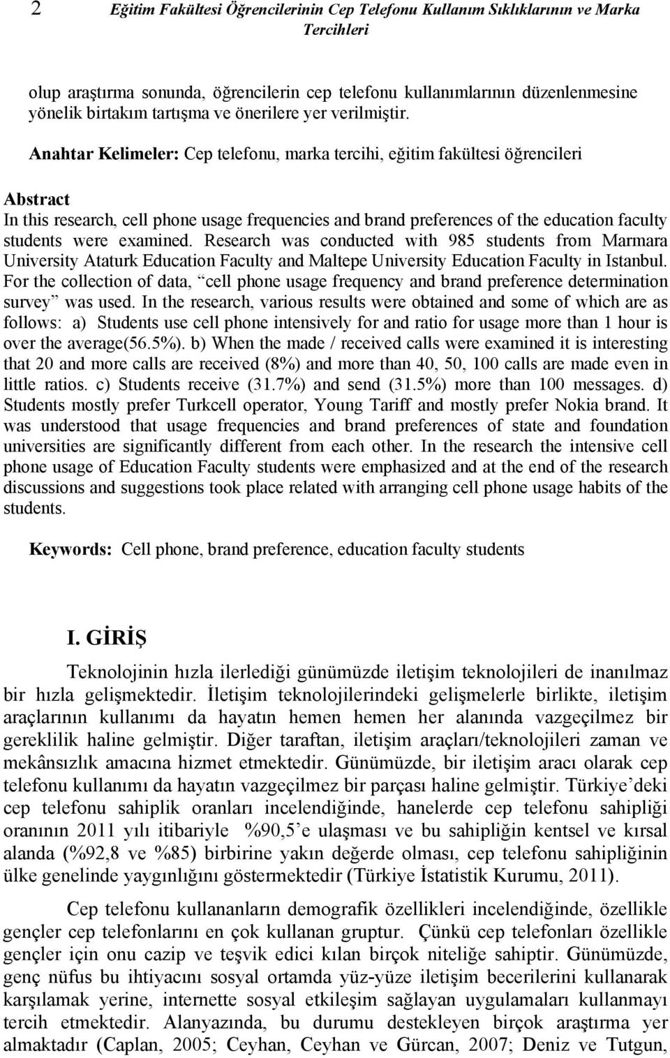 Anahtar Kelimeler: Cep telefonu, marka tercihi, eğitim fakültesi öğrencileri Abstract In this research, cell phone usage frequencies and brand preferences of the education faculty students were