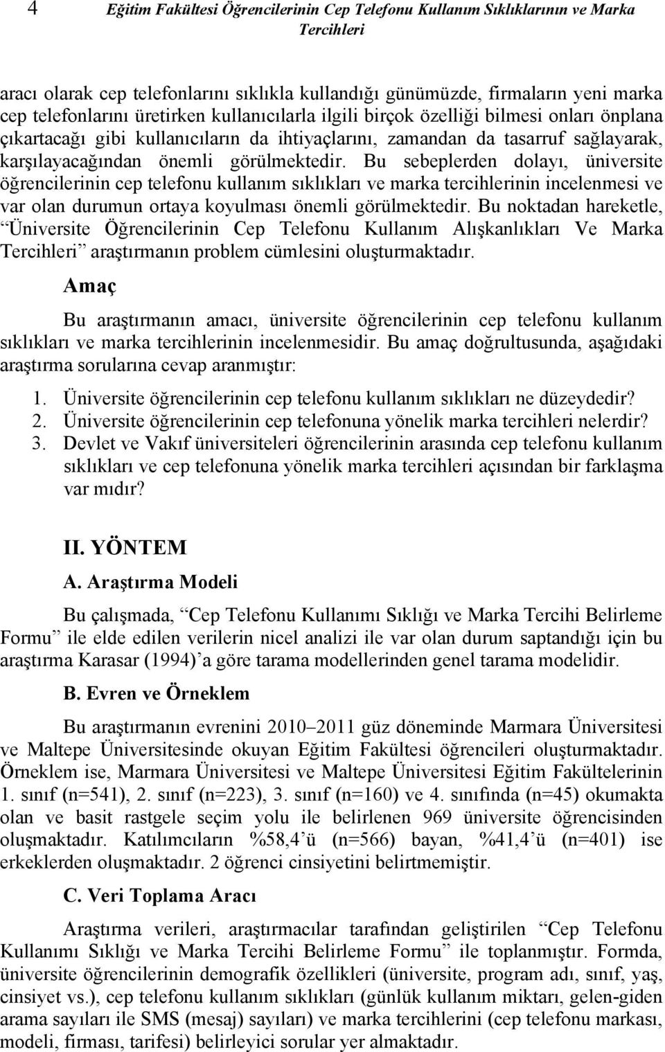 Bu sebeplerden dolayı, üniversite öğrencilerinin cep telefonu kullanım sıklıkları ve marka tercihlerinin incelenmesi ve var olan durumun ortaya koyulması önemli görülmektedir.