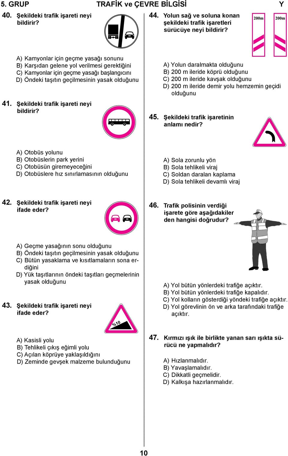 Şekildeki trafik işareti neyi bildirir? A) Yolun daralmakta olduğunu B) 200 m ileride köprü olduğunu C) 200 m ileride kavşak olduğunu D) 200 m ileride demir yolu hemzemin geçidi olduğunu 45.