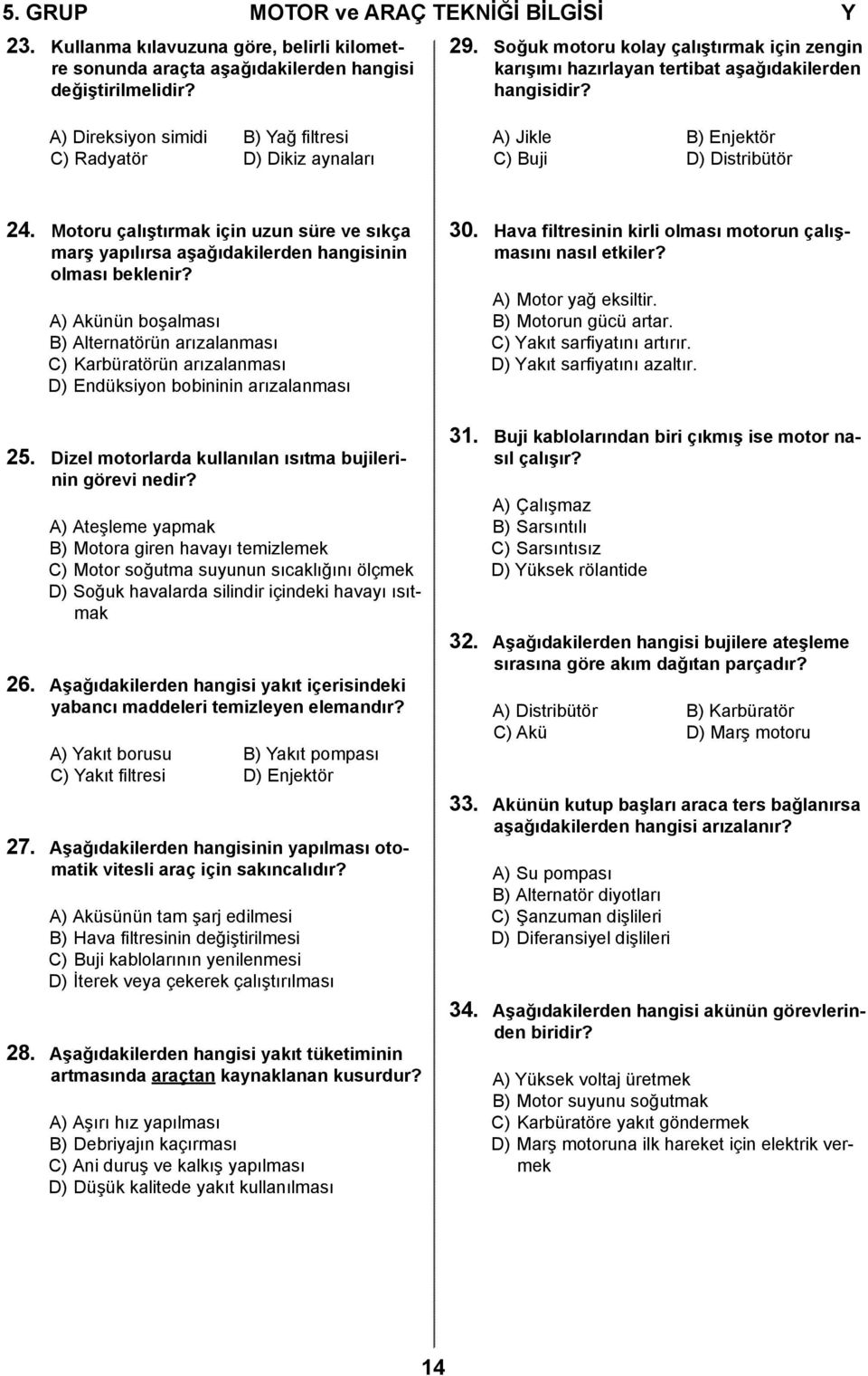 A) Direksiyon simidi B) Yağ filtresi C) Radyatör D) Dikiz aynaları A) Jikle B) Enjektör C) Buji D) Distribütör 24.