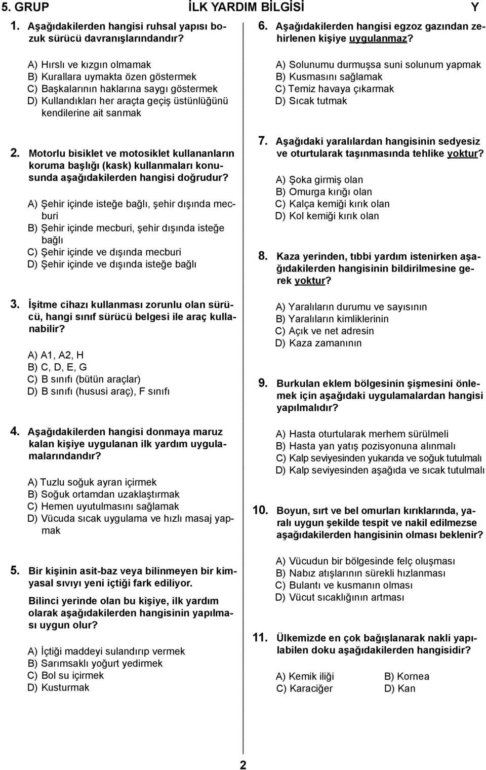 suni solunum yapmak B) Kusmasını sağlamak C) Temiz havaya çıkarmak D) Sıcak tutmak 2.