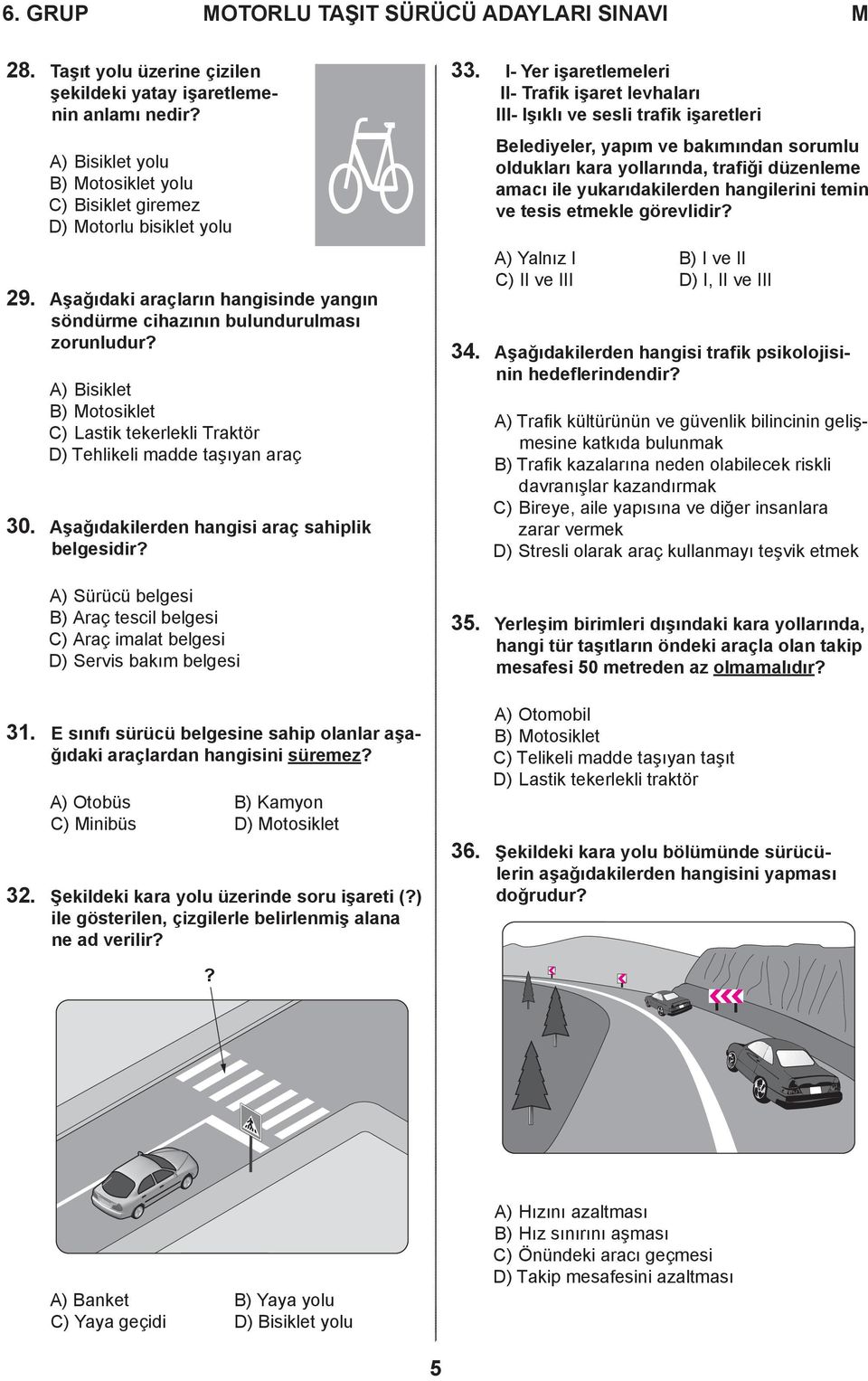 Aşağıdakilerden hangisi araç sahiplik belgesidir? Sürücü belgesi Araç tescil belgesi Araç imalat belgesi Servis bakım belgesi 31.