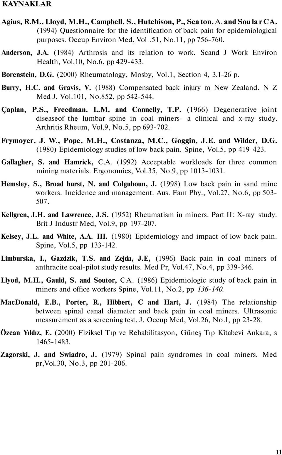 (2000) Rheumatology, Mosby, Vol.1, Section 4, 3.1-26 p. Burry, H.C. and Gravis, V. (1988) Compensated back injury m New Zealand. N Z Med J, Vol.101, No.852, pp 542-544. Çaplan, P.S., Freedman. L.M. and Connelly, T.