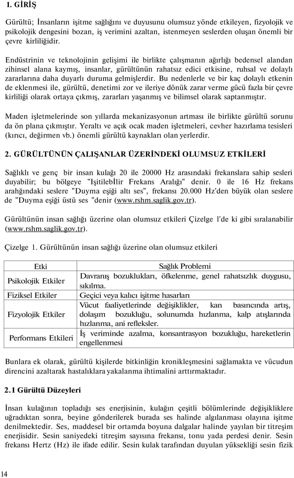 Endüstrinin ve teknolojinin gelişimi ile birlikte çalışmanın ağırlığı bedensel alandan zihinsel alana kaymış, insanlar, gürültünün rahatsız edici etkisine, ruhsal ve dolaylı zararlarına daha duyarlı