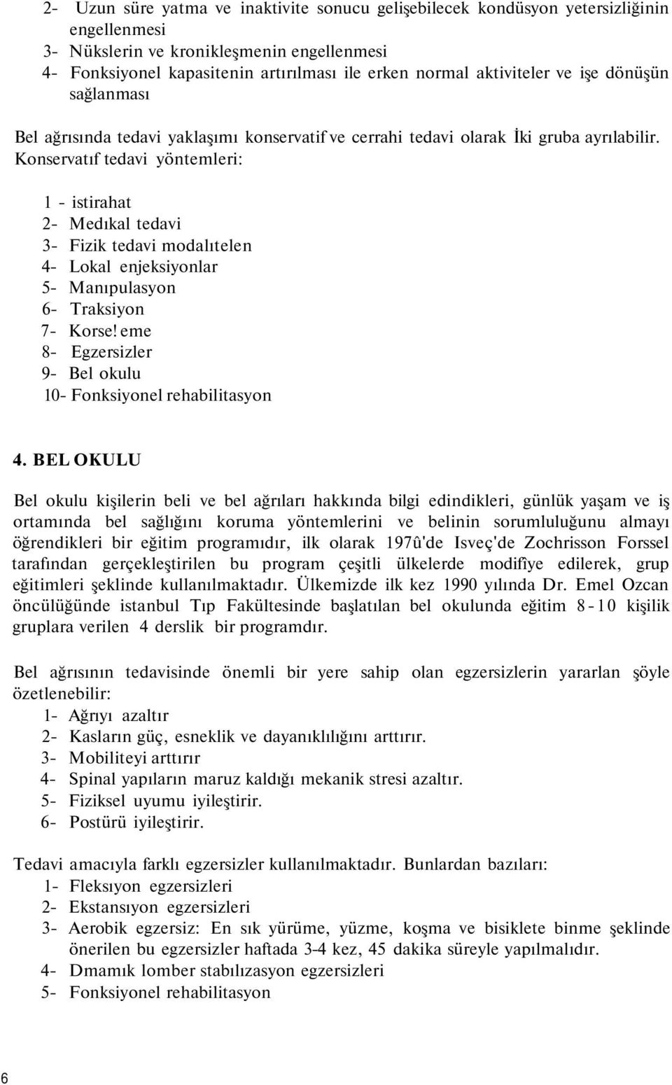 Konservatıf tedavi yöntemleri: 1 - istirahat 2- Medıkal tedavi 3- Fizik tedavi modalıtelen 4- Lokal enjeksiyonlar 5- Manıpulasyon 6- Traksiyon 7- Korse!