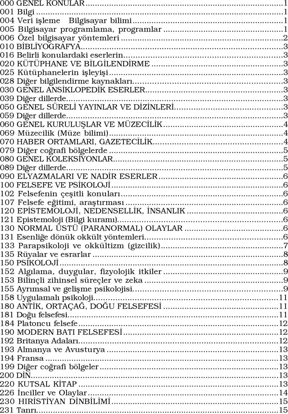 ..3 050 GENEL SÜRELİ YAYINLAR VE DİZİNLERİ...3 059 Diğer dillerde...3 060 GENEL KURULUŞLAR VE MÜZECİLİK...4 069 Müzecilik (Müze bilimi)...4 070 HABER ORTAMLARI, GAZETECİLİK.