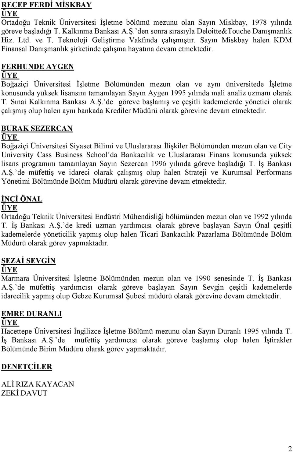 FERHUNDE AYGEN ÜYE Boğaziçi Üniversitesi ĠĢletme Bölümünden mezun olan ve aynı üniversitede ĠĢletme konusunda yüksek lisansını tamamlayan Sayın Aygen 1995 yılında mali analiz uzmanı olarak T.