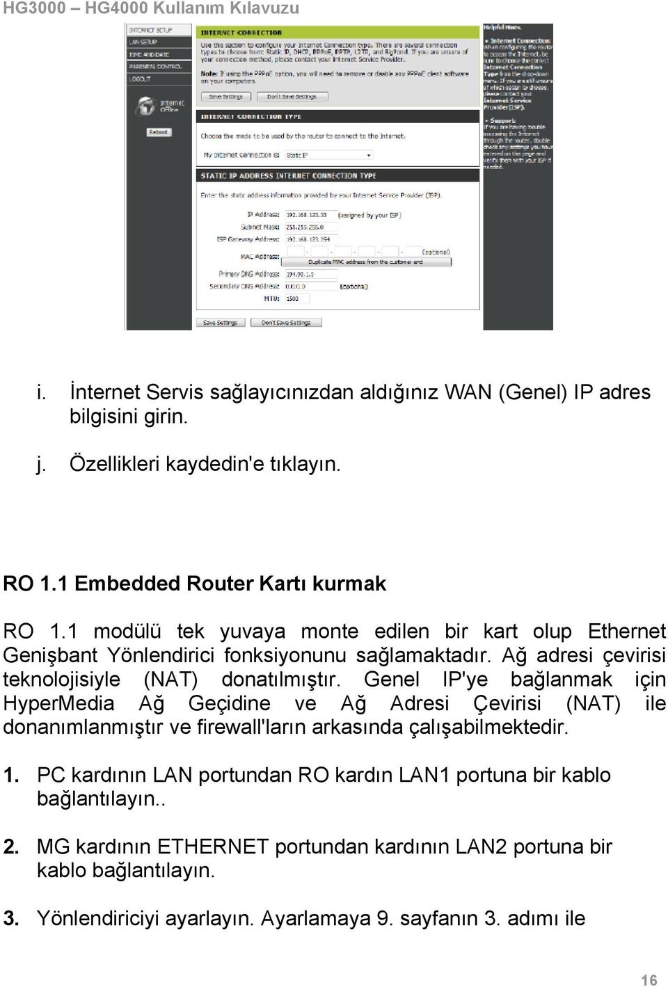 Genel IP'ye bağlanmak için HyperMedia Ağ Geçidine ve Ağ Adresi Çevirisi (NAT) ile donanımlanmıştır ve firewall'ların arkasında çalışabilmektedir. 1.