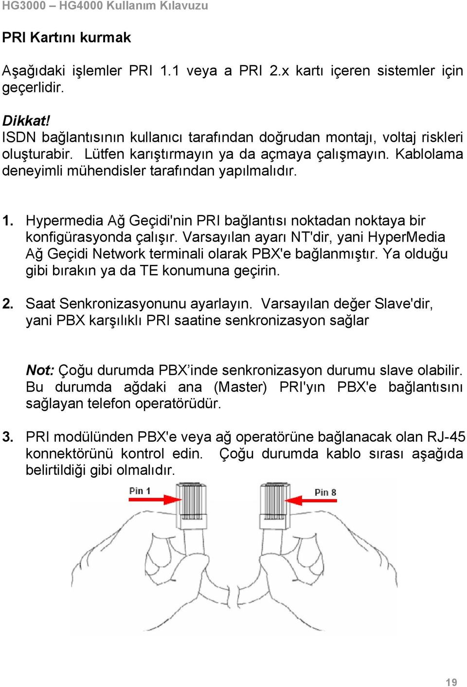 Varsayılan ayarı NT'dir, yani HyperMedia Ağ Geçidi Network terminali olarak PBX'e bağlanmıştır. Ya olduğu gibi bırakın ya da TE konumuna geçirin. 2. Saat Senkronizasyonunu ayarlayın.